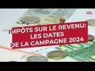 Déclaration d'impôts sur le revenu: les dates de la campagne 2024