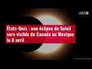 VIDÉO. États-Unis : une éclipse de Soleil sera visible du Canada au Mexique le 8 avril