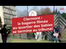 Clermont : la bagarre filmée au quartier des Sables se termine au tribunal