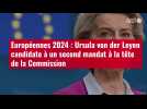 VIDÉO. Européennes 2024 : Ursula von der Leyen candidate à un second mandat à la tête de la Commissi