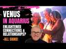 Venus in Aquarius - Enlightened Connections & Relationships?