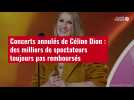 VIDÉO. Concerts annulés de Céline Dion : des milliers de spectateurs toujours pas rembours