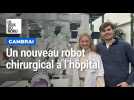 Cambrai : un nouveau robot chirurgical à l'hôpital