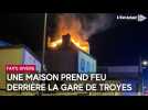 Une maison prend feu derrière la gare de Troyes, rue Neuve des Jardins