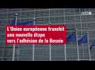 VIDÉO. L'Union européenne franchit une nouvelle étape vers l'adhésion de la Bosnie