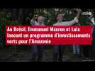 VIDÉO. Au Brésil, Emmanuel Macron et Lula lancent un programme d'investissements verts pou