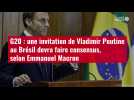 VIDÉO. G20 : une invitation de Vladimir Poutine au Brésil devra faire consensus, selon Macron