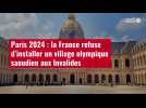 VIDÉO. Paris 2024 : la France refuse d'installer un village olympique saoudien aux Invalid
