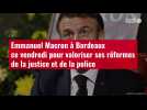 VIDÉO. Emmanuel Macron à Bordeaux ce vendredi pour valoriser ses réformes de la justice et
