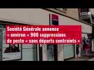 VIDÉO. Société Générale annonce « environ » 900 suppressions de poste « sans départs contraints »