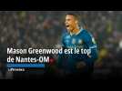 Nantes-OM : Mason Greenwood est le top de La Provence