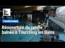 Réouverture du centre balnéo à Tourcoing les Bains