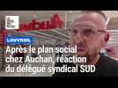 Plan social chez Auchan: la réaction de David Tribout, délégué syndical SUD, à Louvroil