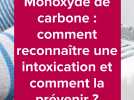 Monoxyde de carbone : comment reconnaître une intoxication et comment la prévenir ?