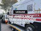 Une ambulance ukrainienne mitraillée par les russes exposée à Toulouse