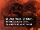 Le Lang Pacha : un rituel funéraire rare entre tradition et spiritualité