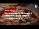 VIDÉO. Une pizza potentiellement contaminée à la listeria rappelée par Aldi