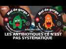 Les antibiotiques, pas automatiques !