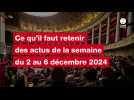 VIDÉO. Ce qu'il faut retenir des actus de la semaine du 2 au 6 décembre 2024