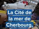 Cherbourg : la Cité de la mer, un site exceptionnel