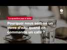 VIDÉO. Pourquoi nous sert-on un verre d'eau quand on commande un café ?