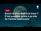 VIDEO. Suivre le père Noël à la trace ? C'est possible grâce à ce site de l'armée américaine