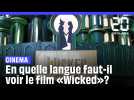 Cinéma : En quelle langue faut-il voir le film « Wicked » ?