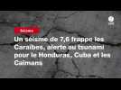 VIDEO. Un séisme de 7,6 frappe les Caraïbes, alerte au tsunami pour le Honduras, Cuba et les Caïmans