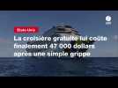 VIDEO. La croisière gratuite lui coûte finalement 47 000 dollars après une simple grippe