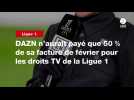 VIDÉO. DAZN n'aurait payé que 50 % de sa facture de février pour les droits TV de la Ligue 1