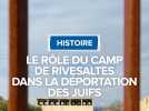 Le rôle du camp de Rivesaltes dans la déportation des Juifs.