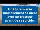 Un fils renverse mortellement sa mère avec un tracteur avant de se suicider.