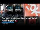 Pourquoi certaines stations du metro vont fermer 10 jours ?