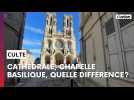 Cathédrale, chapelle, basilique, on vous explique les différences