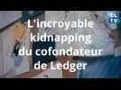 L'incroyable kidnapping du cofondateur de Ledger