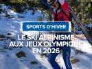 Le ski alpinisme aux Jeux Olympique pour la première fois en 2026.