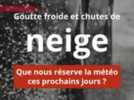 Pratique - Goutte froide et neige à basse altitude : que nous réserve la météo ces prochains jours ?