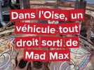 Dans l'Oise, un véhicule digne de Mad Max