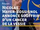 Nicolas Mayer-Rossignol annonce souffrir d'un cancer de la vessie