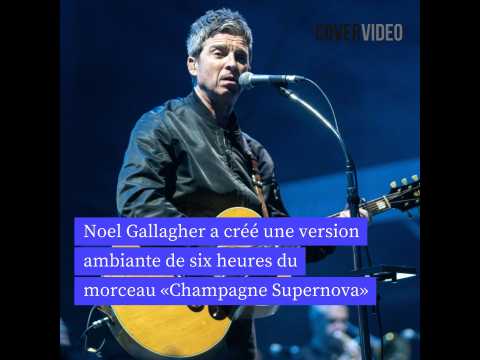 VIDEO : Noel Gallagher a cr une version ambiante de six heures du morceau Champagne Supernova