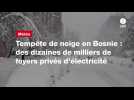 VIDEO. Tempête de neige en Bosnie : des dizaines de milliers de foyers privés d'électricité