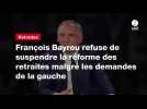 VIDEO. François Bayrou refuse de suspendre la réforme des retraites malgré les demandes de la gauche