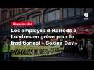 VIDEO. Les employés d'Harrods à Londres en grève pour le traditionnel « Boxing Day 