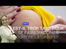 Est-il trop tard pour se faire vacciner contre la grippe?