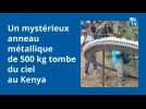 Kenya : quel est ce mystérieux anneau métallique d'une demi-tonne tombé du ciel ?