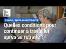 Quelles sont les conditions pour continuer à travailler après sa retraite ?