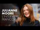 L'interview Francophile de Julianne Moore