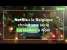 Netflix : la Belgique choisit une série surréaliste à Noël