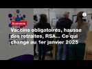 VIDEO. Vaccins obligatoires, hausse des retraites, RSA... Ce qui change au 1er janvier 2025