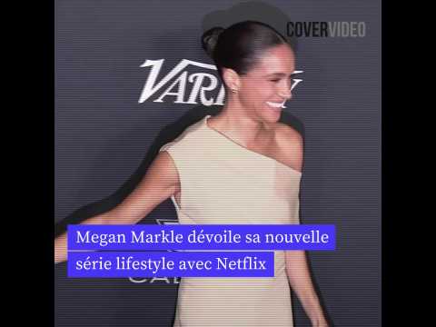 VIDEO : Megan Markle dvoile les premires images de sa nouvelle lifestyle avec Netflix